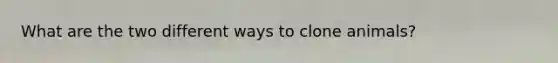 What are the two different ways to clone animals?