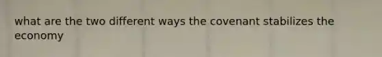 what are the two different ways the covenant stabilizes the economy