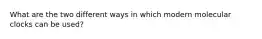 What are the two different ways in which modern molecular clocks can be used?