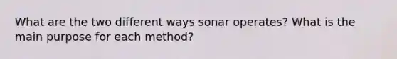 What are the two different ways sonar operates? What is the main purpose for each method?