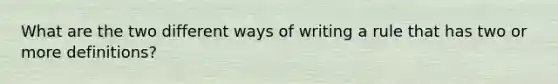 What are the two different ways of writing a rule that has two or more definitions?