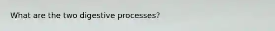 What are the two digestive processes?