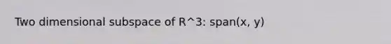 Two dimensional subspace of R^3: span(x, y)