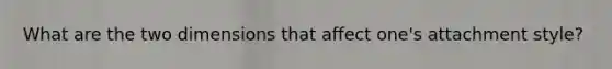 What are the two dimensions that affect one's attachment style?