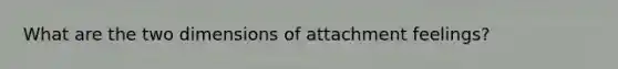 What are the two dimensions of attachment feelings?