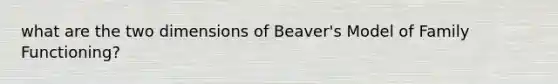 what are the two dimensions of Beaver's Model of Family Functioning?