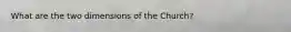 What are the two dimensions of the Church?