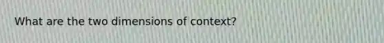 What are the two dimensions of context?