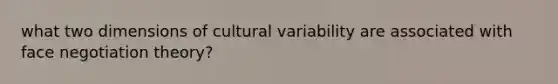 what two dimensions of cultural variability are associated with face negotiation theory?