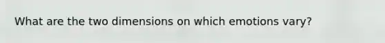 What are the two dimensions on which emotions vary?