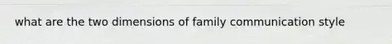 what are the two dimensions of family communication style