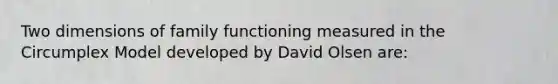 Two dimensions of family functioning measured in the Circumplex Model developed by David Olsen are: