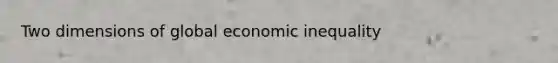 Two dimensions of global economic inequality