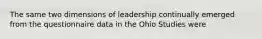 The same two dimensions of leadership continually emerged from the questionnaire data in the Ohio Studies were