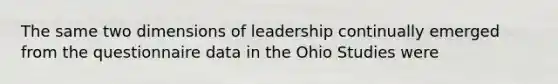 The same two dimensions of leadership continually emerged from the questionnaire data in the Ohio Studies were