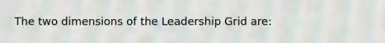 The two dimensions of the Leadership Grid are: