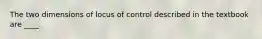 ​The two dimensions of locus of control described in the textbook are ____.