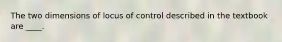 ​The two dimensions of locus of control described in the textbook are ____.