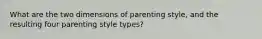 What are the two dimensions of parenting style, and the resulting four parenting style types?