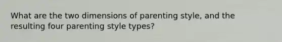 What are the two dimensions of parenting style, and the resulting four parenting style types?