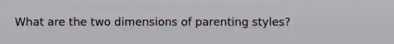 What are the two dimensions of parenting styles?