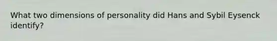 What two dimensions of personality did Hans and Sybil Eysenck identify?