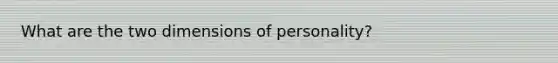 What are the two dimensions of personality?