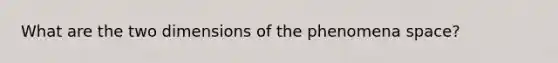 What are the two dimensions of the phenomena space?