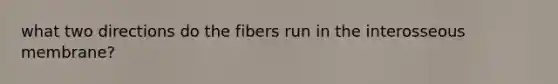 what two directions do the fibers run in the interosseous membrane?