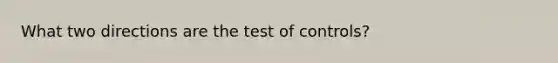 What two directions are the test of controls?