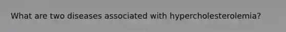 What are two diseases associated with hypercholesterolemia?