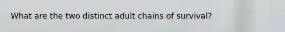 What are the two distinct adult chains of survival?