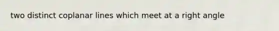 two distinct coplanar lines which meet at a right angle