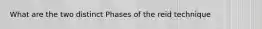 What are the two distinct Phases of the reid technique