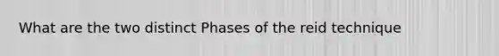 What are the two distinct Phases of the reid technique