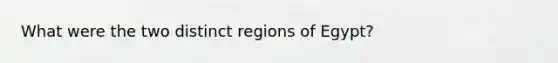 What were the two distinct regions of Egypt?