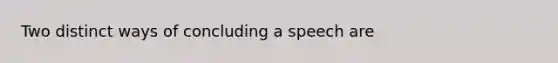 Two distinct ways of concluding a speech are