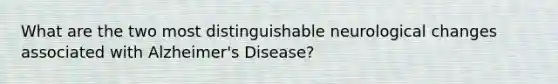 What are the two most distinguishable neurological changes associated with Alzheimer's Disease?