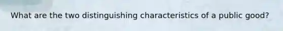What are the two distinguishing characteristics of a public good?