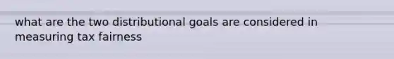 what are the two distributional goals are considered in measuring tax fairness