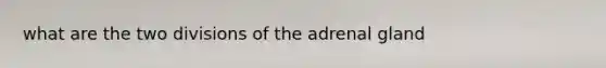 what are the two divisions of the adrenal gland