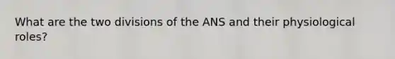 What are the two divisions of the ANS and their physiological roles?