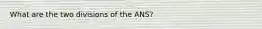 What are the two divisions of the ANS?