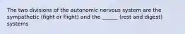 The two divisions of the autonomic nervous system are the sympathetic (fight or flight) and the ______ (rest and digest) systems