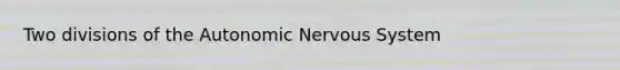 Two divisions of the Autonomic Nervous System