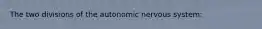 The two divisions of the autonomic nervous system:
