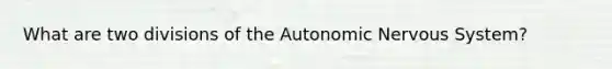 What are two divisions of the Autonomic Nervous System?