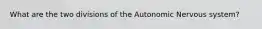 What are the two divisions of the Autonomic Nervous system?