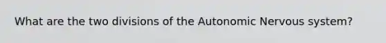 What are the two divisions of the Autonomic Nervous system?