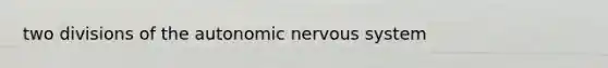 two divisions of the autonomic nervous system